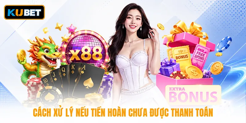 Cách xử lý nếu tiền hoàn chưa được thanh toán