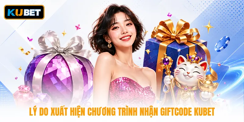 Lý do xuất hiện chương trình nhận giftcode KUBET