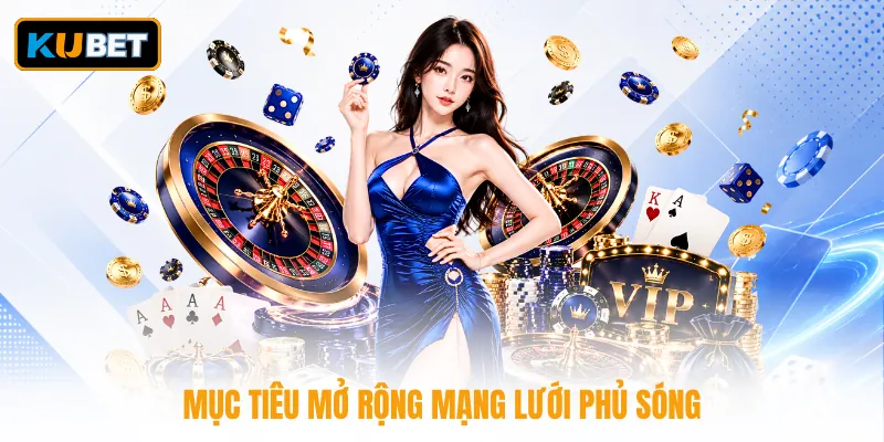 Mục tiêu mở rộng mạng lưới phủ sóng