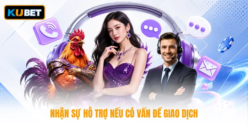 Nhận sự hỗ trợ nếu có vấn đề giao dịch