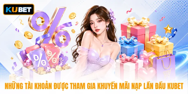 Những tài khoản được tham gia khuyến mãi nạp lần đầu KUBET